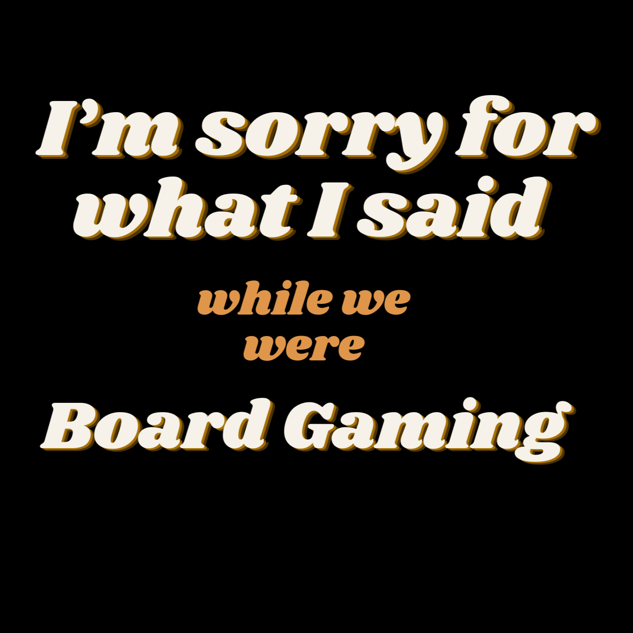Board Game T Shirts - I'm sorry for what I said while we were Board Gaming
